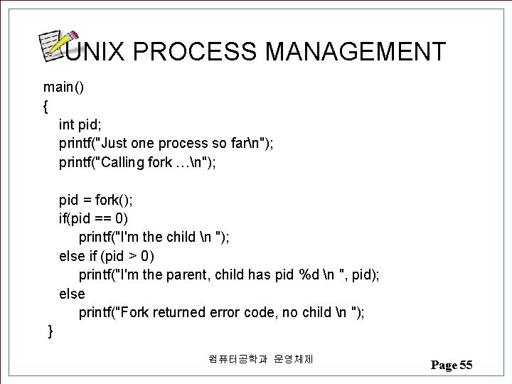 UNIX PROCESS MANAGEMENT main() { int pid; printf("Just one process so farn"); printf("Calling fork UNIX PROCESS MANAGEMENT main() { int pid; printf("Just one process so farn"); printf("Calling fork