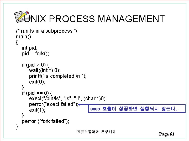 UNIX PROCESS MANAGEMENT /* run ls in a subprocess */ main() { int pid; UNIX PROCESS MANAGEMENT /* run ls in a subprocess */ main() { int pid;