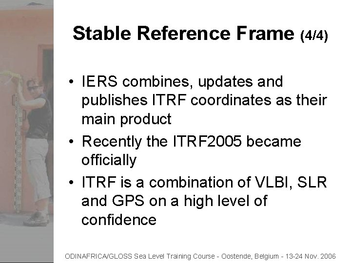 Stable Reference Frame (4/4) • IERS combines, updates and publishes ITRF coordinates as their