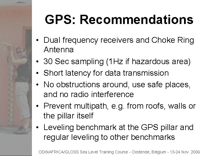 GPS: Recommendations • Dual frequency receivers and Choke Ring Antenna • 30 Sec sampling