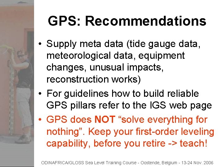 GPS: Recommendations • Supply meta data (tide gauge data, meteorological data, equipment changes, unusual