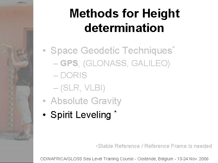 Methods for Height determination • Space Geodetic Techniques* – GPS, (GLONASS, GALILEO) – DORIS