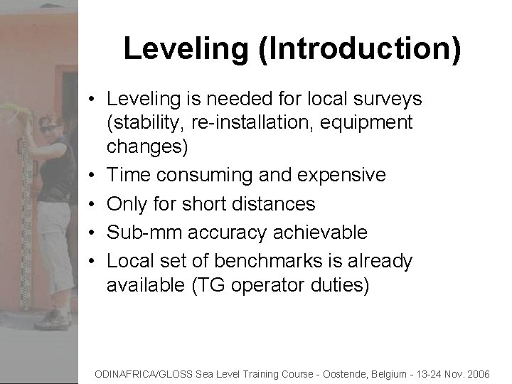 Leveling (Introduction) • Leveling is needed for local surveys (stability, re-installation, equipment changes) •