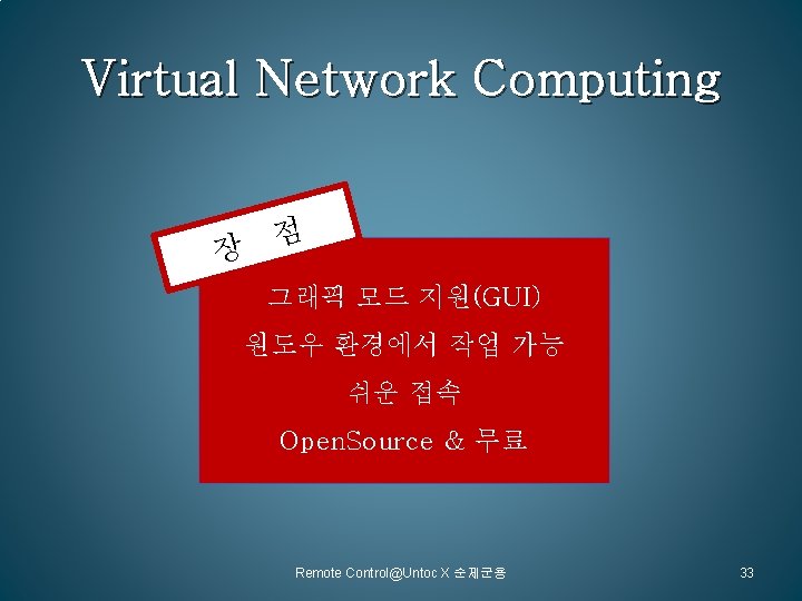 Virtual Network Computing 장 점 그래픽 모드 지원(GUI) 원도우 환경에서 작업 가능 쉬운 접속