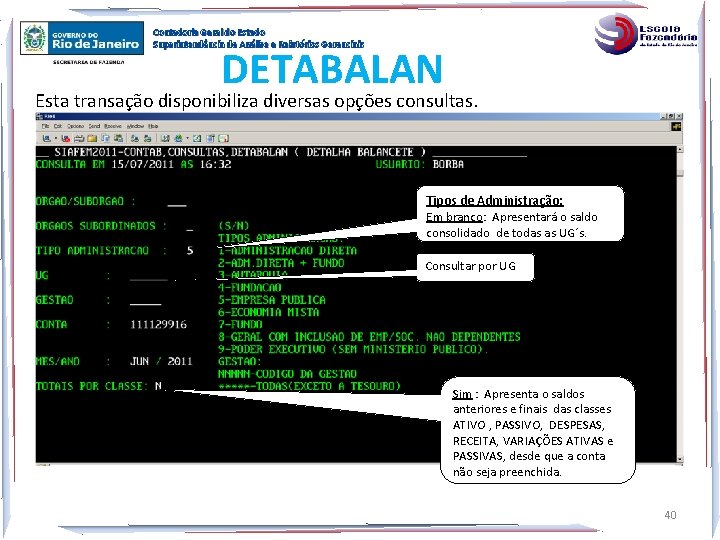 Contadoria Geral do Estado Superintendência de Análise e Relatórios Gerenciais DETABALAN Esta transação disponibiliza Contadoria Geral do Estado Superintendência de Análise e Relatórios Gerenciais DETABALAN Esta transação disponibiliza