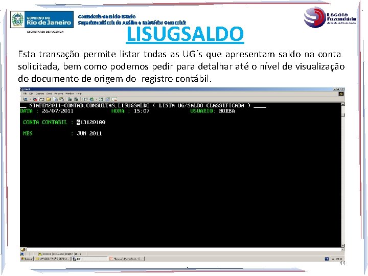 Contadoria Geral do Estado Superintendência de Análise e Relatórios Gerenciais LISUGSALDO Esta transação permite