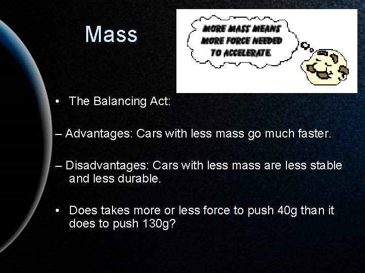 Mass • The Balancing Act: – Advantages: Cars with less mass go much faster.