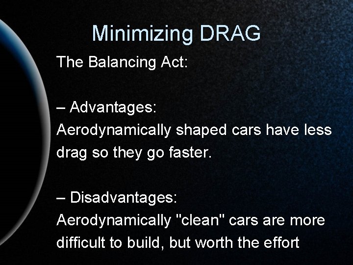 Minimizing DRAG The Balancing Act: – Advantages: Aerodynamically shaped cars have less drag so