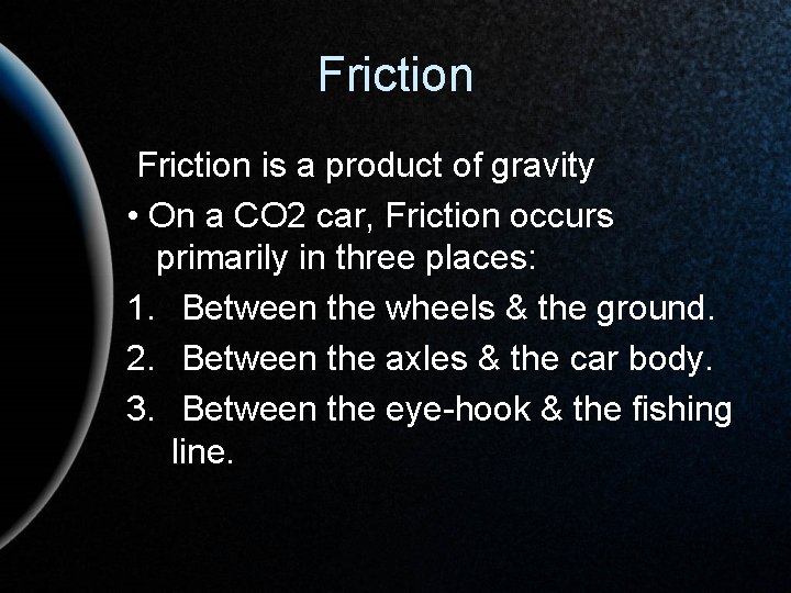 Friction is a product of gravity • On a CO 2 car, Friction occurs