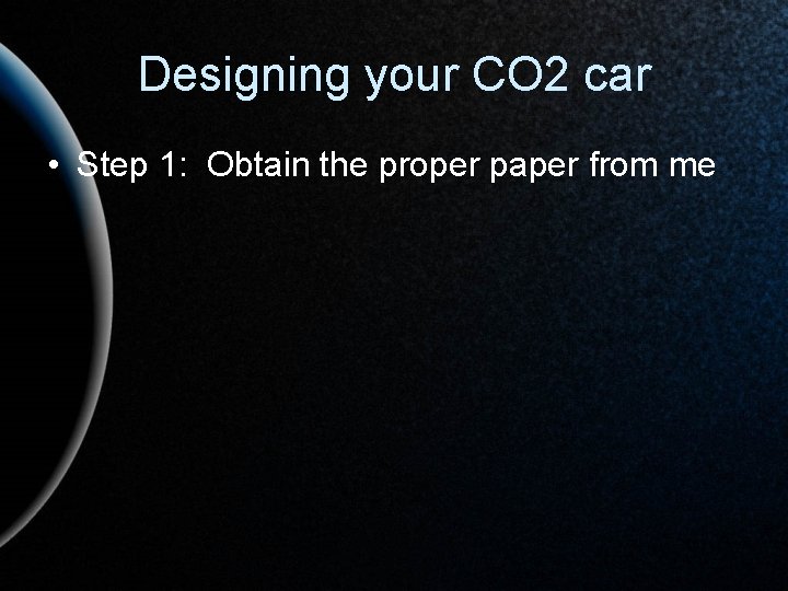 Designing your CO 2 car • Step 1: Obtain the proper paper from me