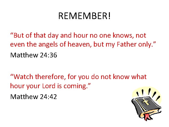 REMEMBER! “But of that day and hour no one knows, not even the angels