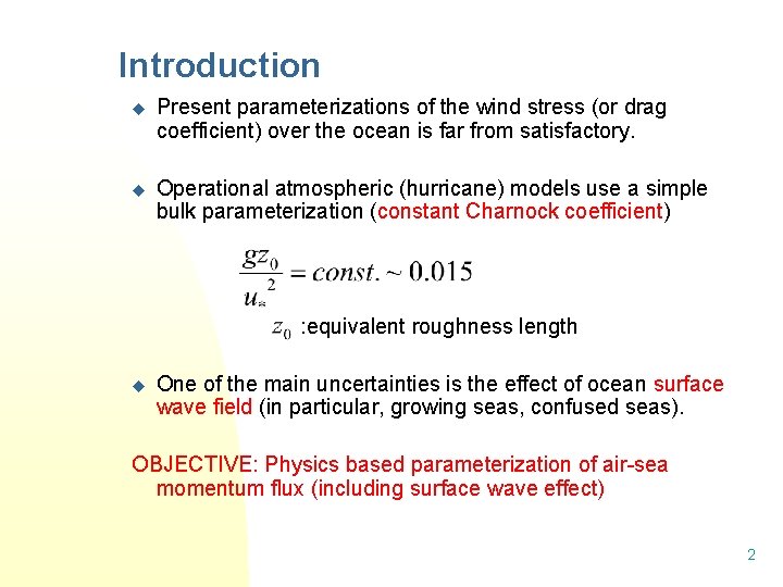 Introduction u Present parameterizations of the wind stress (or drag coefficient) over the ocean Introduction u Present parameterizations of the wind stress (or drag coefficient) over the ocean