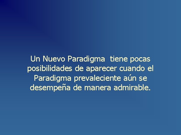 Un Nuevo Paradigma tiene pocas posibilidades de aparecer cuando el Paradigma prevaleciente aún se