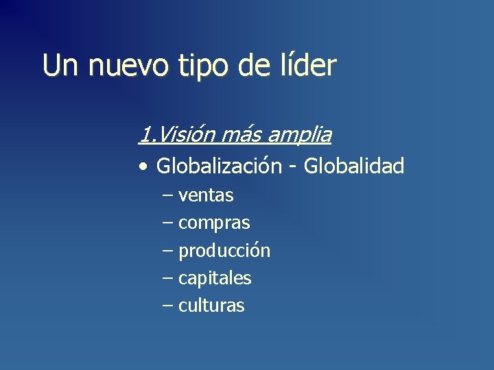 Un nuevo tipo de líder 1. Visión más amplia • Globalización - Globalidad –