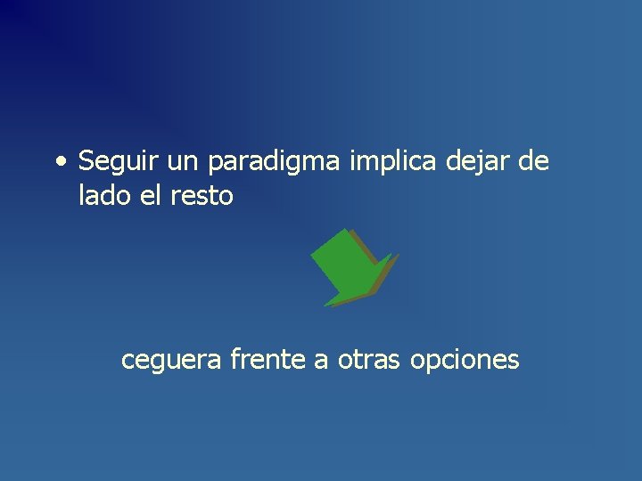  • Seguir un paradigma implica dejar de lado el resto ceguera frente a