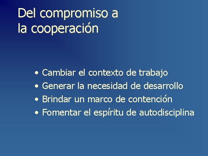 Del compromiso a la cooperación • • Cambiar el contexto de trabajo Generar la