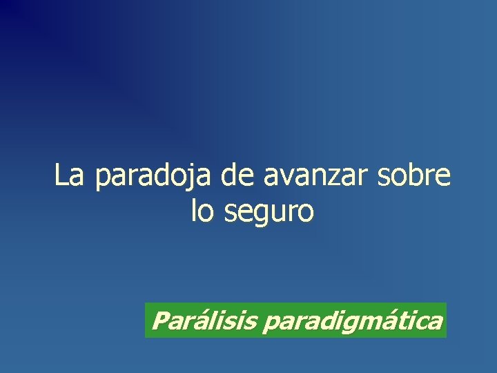 La paradoja de avanzar sobre lo seguro Parálisis paradigmática 