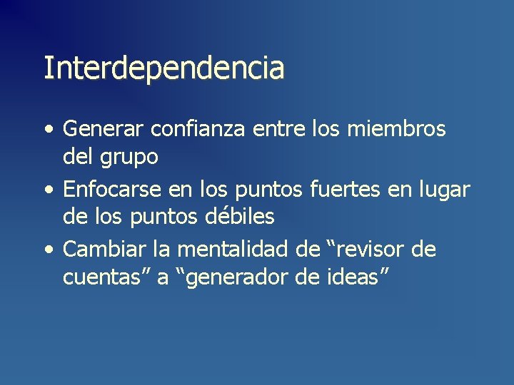 Interdependencia • Generar confianza entre los miembros del grupo • Enfocarse en los puntos