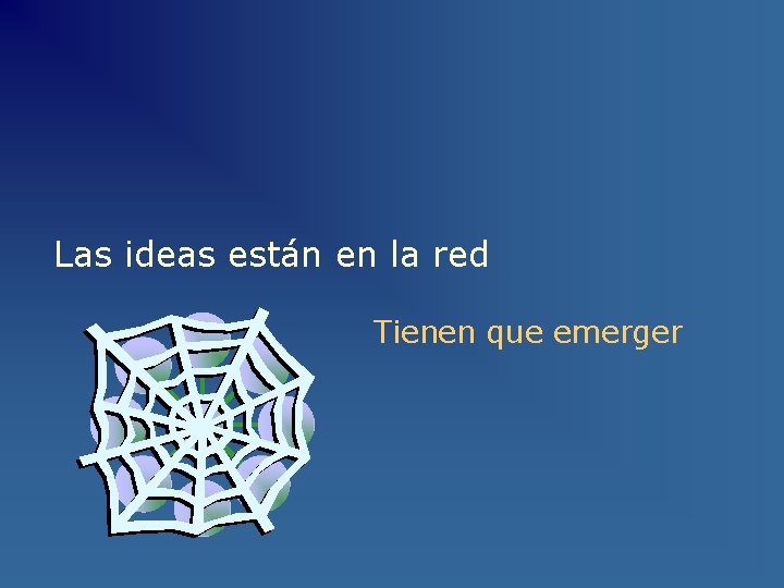 Las ideas están en la red Tienen que emerger 