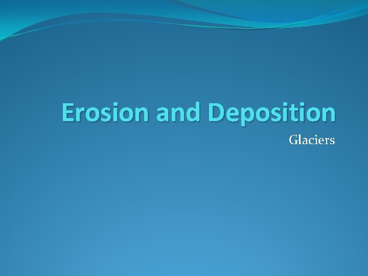 Erosion and Deposition Glaciers 