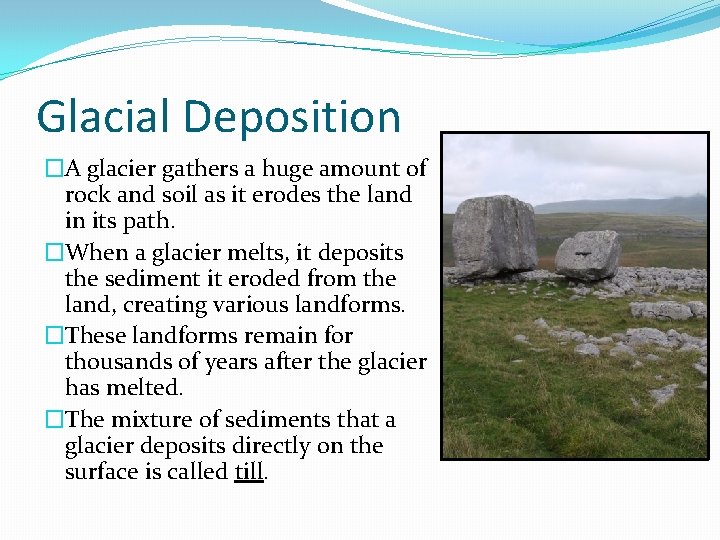 Glacial Deposition �A glacier gathers a huge amount of rock and soil as it