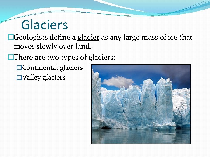 Glaciers �Geologists define a glacier as any large mass of ice that moves slowly