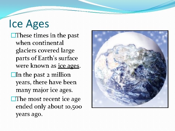 Ice Ages �These times in the past when continental glaciers covered large parts of