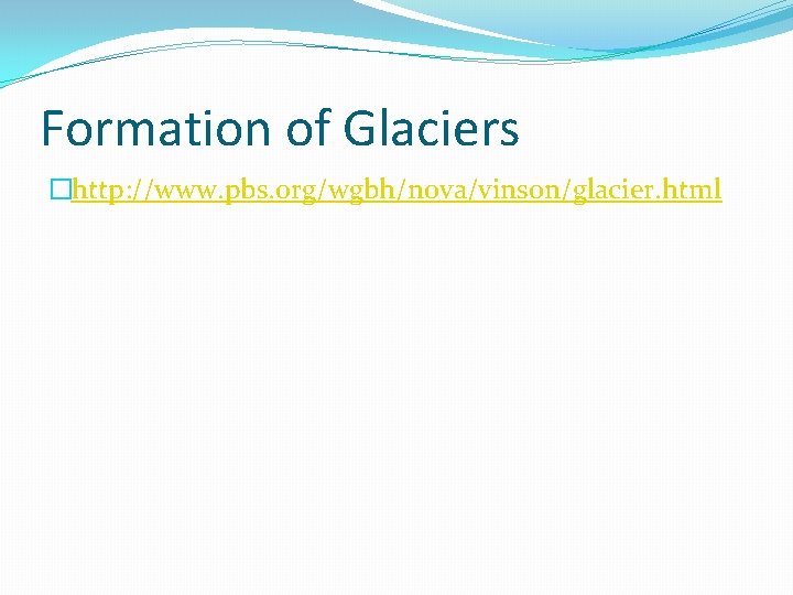 Formation of Glaciers �http: //www. pbs. org/wgbh/nova/vinson/glacier. html 