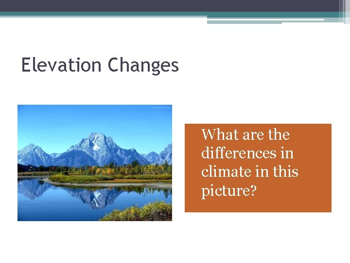 Elevation Changes What are the differences in climate in this picture? 