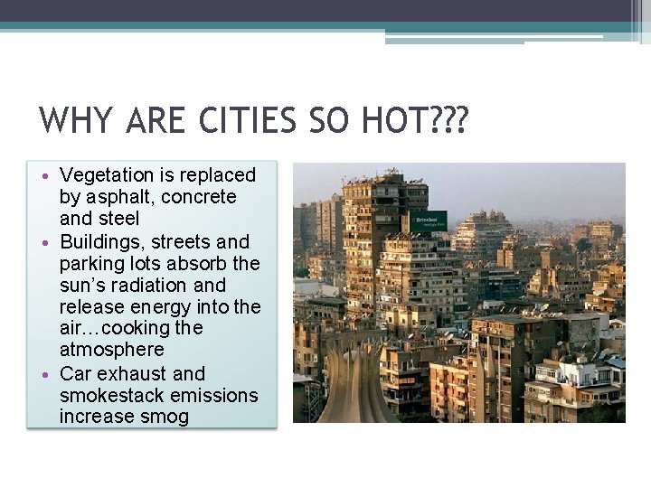WHY ARE CITIES SO HOT? ? ? • Vegetation is replaced by asphalt, concrete
