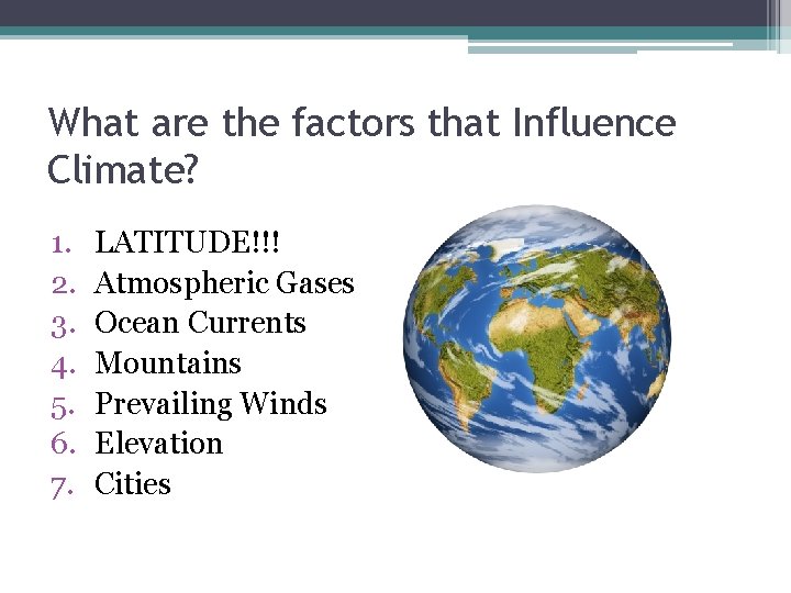 What are the factors that Influence Climate? 1. 2. 3. 4. 5. 6. 7.