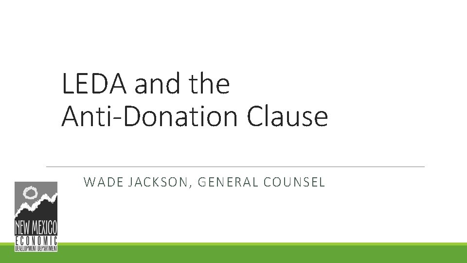 LEDA and the Anti-Donation Clause WADE JACKSON, GENERAL COUNSEL LEDA and the Anti-Donation Clause WADE JACKSON, GENERAL COUNSEL
