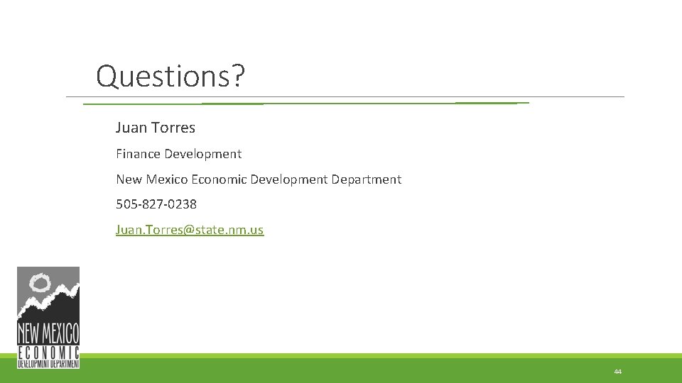 Questions? Juan Torres Finance Development New Mexico Economic Development Department 505 -827 -0238 Juan. Questions? Juan Torres Finance Development New Mexico Economic Development Department 505 -827 -0238 Juan.