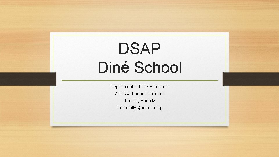 DSAP Diné School Department of Diné Education Assistant Superintendent Timothy Benally timbenally@nndode. org 