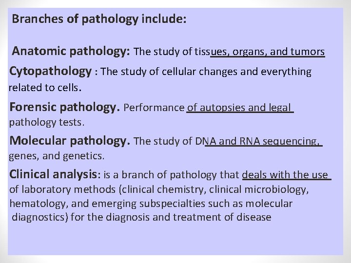 Branches of pathology include: Anatomic pathology: The study of tissues, organs, and tumors Cytopathology