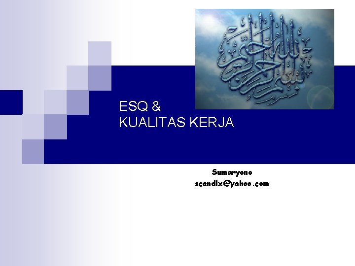 ESQ & KUALITAS KERJA Sumaryono scendix@yahoo. com ESQ & KUALITAS KERJA Sumaryono scendix@yahoo. com