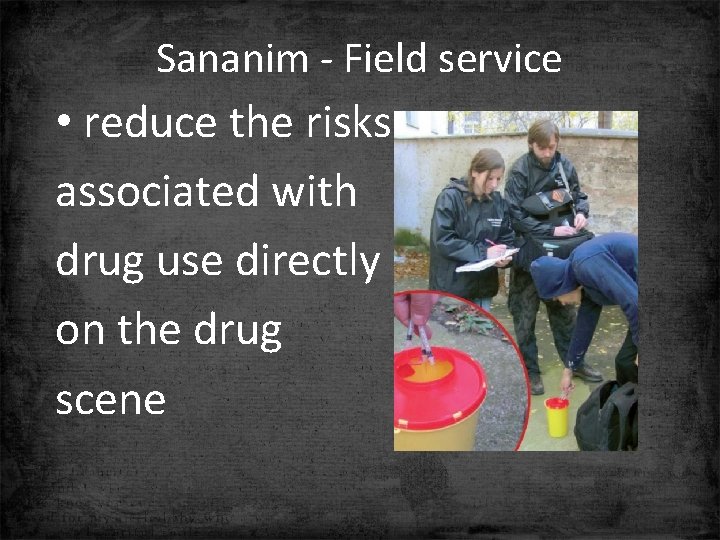 Sananim - Field service • reduce the risks associated with drug use directly on