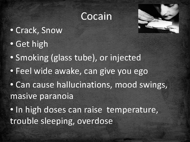 Cocain • Crack, Snow • Get high • Smoking (glass tube), or injected •