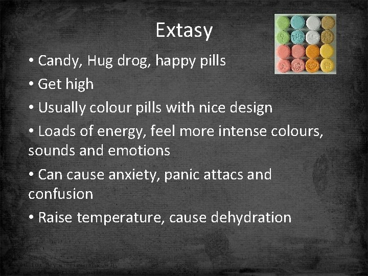 Extasy • Candy, Hug drog, happy pills • Get high • Usually colour pills