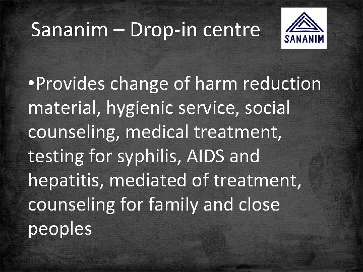 Sananim – Drop-in centre • Provides change of harm reduction material, hygienic service, social