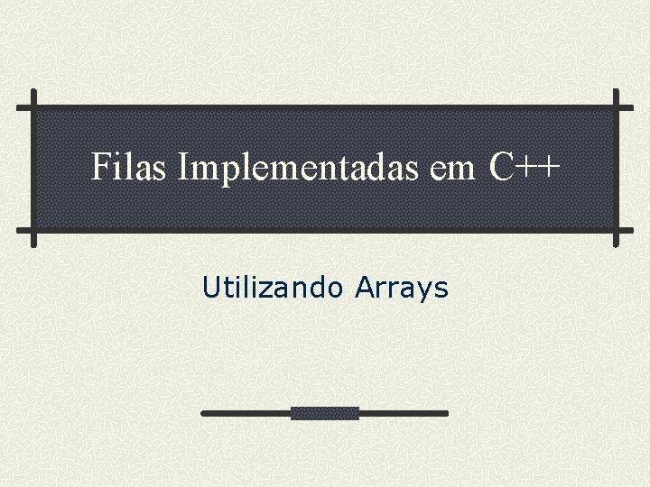 Filas Implementadas em C++ Utilizando Arrays 