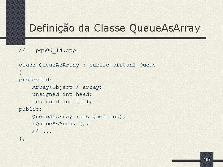 Definição da Classe Queue. As. Array // pgm 06_14. cpp class Queue. As. Array