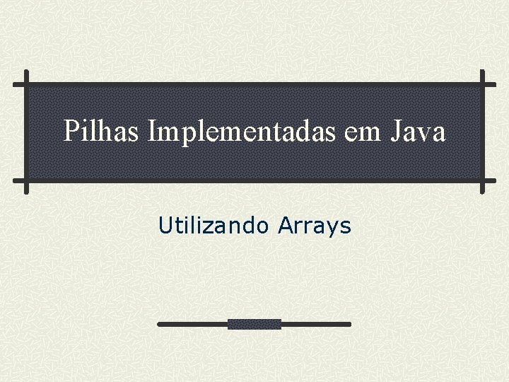 Pilhas Implementadas em Java Utilizando Arrays 