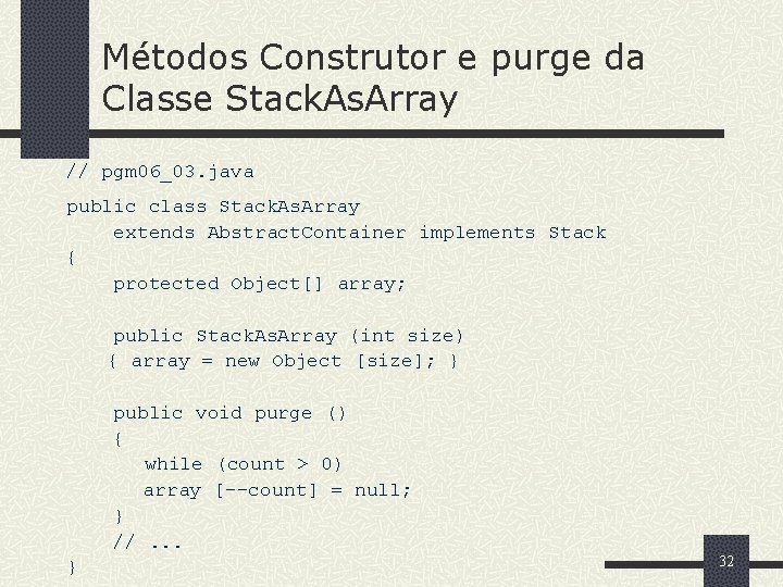 Métodos Construtor e purge da Classe Stack. As. Array // pgm 06_03. java public