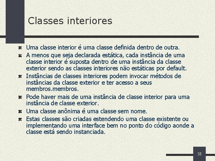 Classes interiores Uma classe interior é uma classe definida dentro de outra. A menos