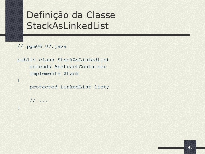 Definição da Classe Stack. As. Linked. List // pgm 06_07. java public class Stack.