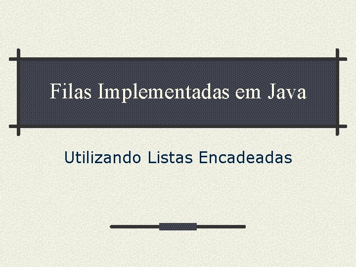 Filas Implementadas em Java Utilizando Listas Encadeadas 