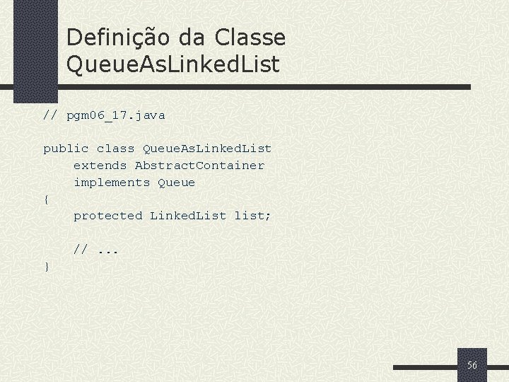 Definição da Classe Queue. As. Linked. List // pgm 06_17. java public class Queue.