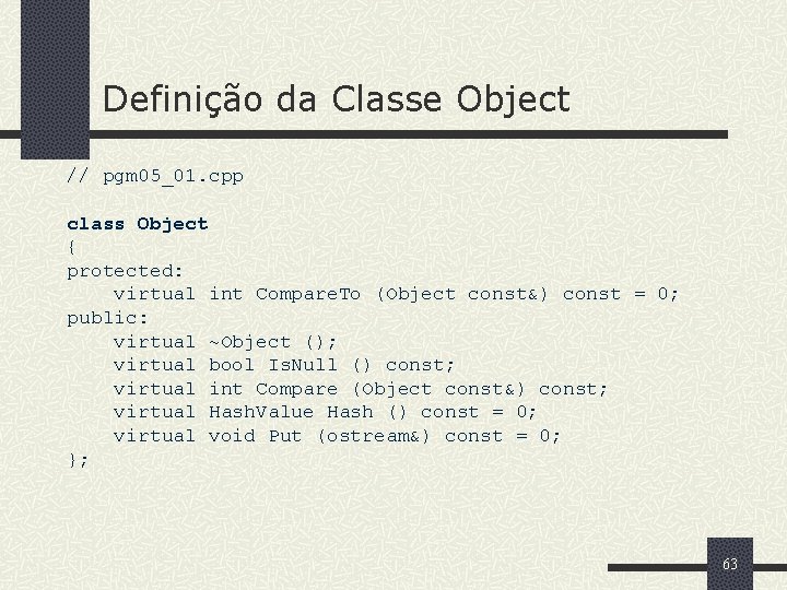 Definição da Classe Object // pgm 05_01. cpp class Object { protected: virtual int