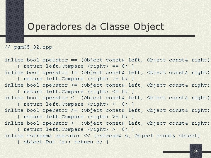 Operadores da Classe Object // pgm 05_02. cpp inline bool operator == (Object const&